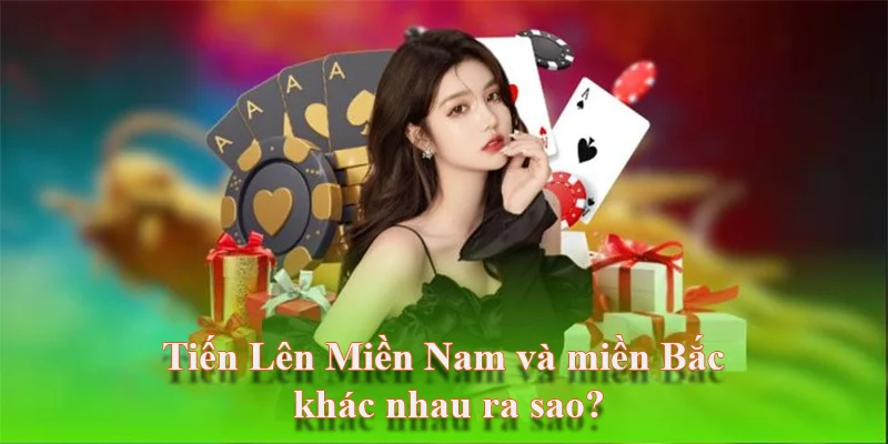 Tiến Lên Miền Nam và miền Bắc khác nhau ra sao?