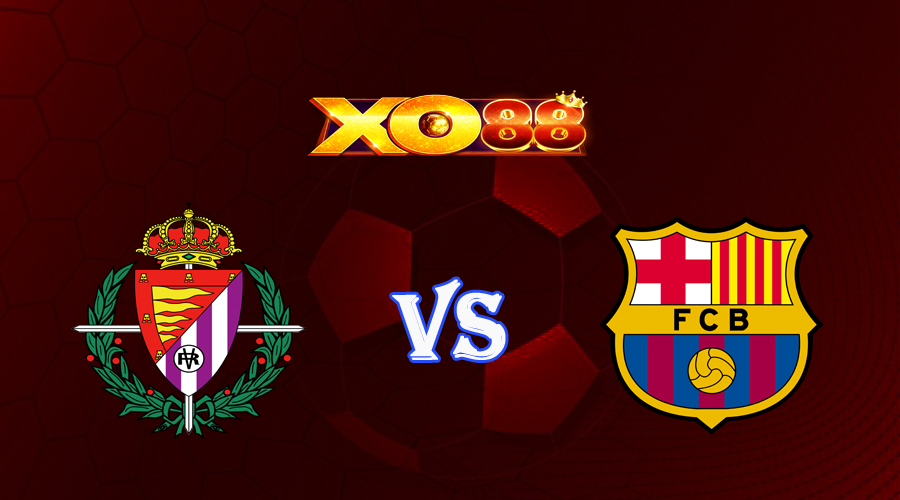 xo88 Nhận định soi kèo Valladolid vs Barcelona 03h00 ngày 24/05/2023 VĐQG Tây Ban Nha