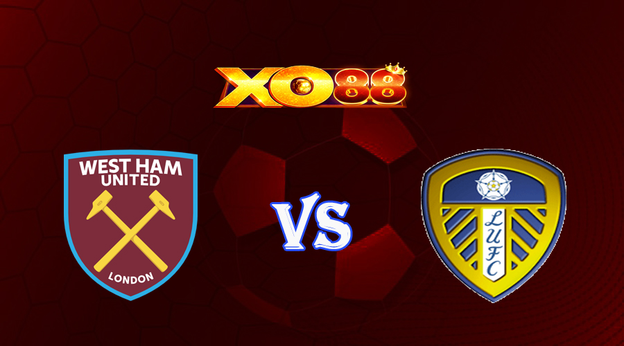 xo88 Nhận định soi kèo West Ham vs Leeds 19h30 ngày 21/05/2023 Ngoại Hạng Anh