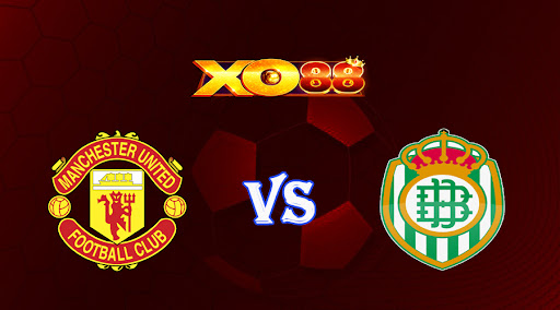 xo88 Nhận định soi kèo Manchester Utd vs Betis 03h00 ngày 10/03/2023 Europa League