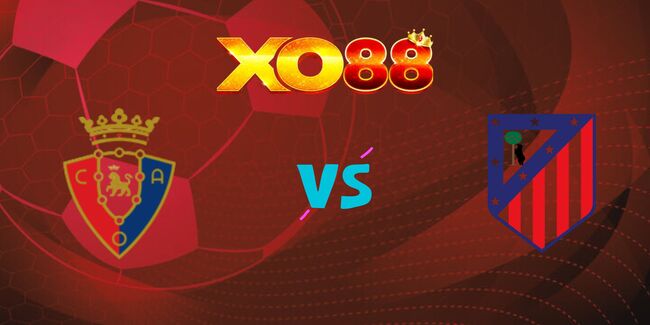 xo88 Nhận định soi kèo Osasuna vs Atletico Madrid, 0h00 – 16/05/2025