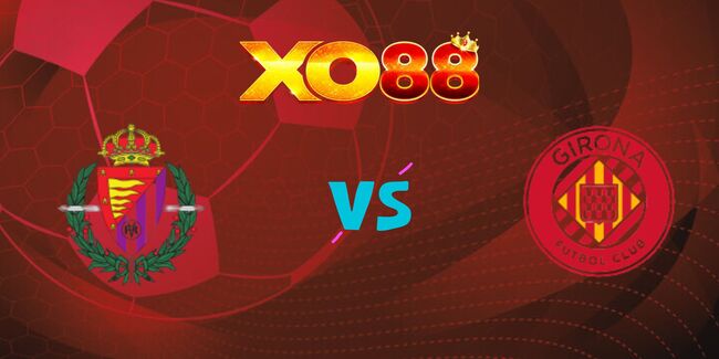 xo88 Nhận định soi kèo Real Valladolid vs Girona, 0h00 – 14/05/2025