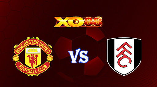xo88 Nhận định soi kèo Manchester Utd vs Fulham 22h30 ngày 19/03/2023 Cup FA