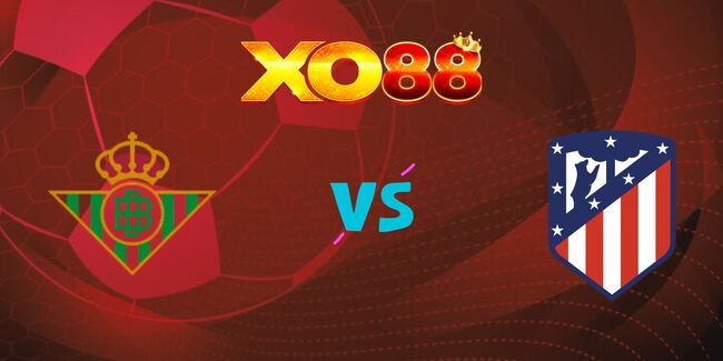 xo88 Nhận định soi kèo Real Betis vs Atletico Madrid, 03h00 ngày 28/10/2025