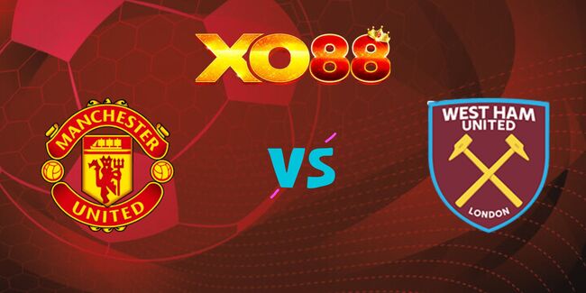 xo88 Nhận định soi kèo Manchester United vs West Ham, 20h15– 11/05/2025