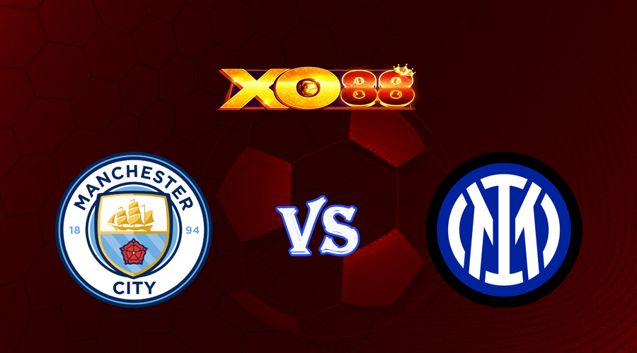 xo88 Nhận định soi kèo Manchester City vs Inter Milan 02h00 ngày 11/06/2023 Champions League