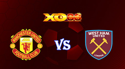 xo88 Nhận định soi kèo Manchester United vs West Ham 02h45 ngày 02/03/2023 Ngoại Hạng Anh