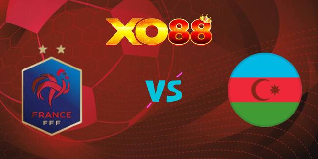 xo88 Nhận định soi kèo Pháp vs Azerbaijan, 01h45 ngày 11/10/2025