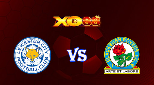 xo88 Nhận định soi kèo Leicester vs Blackburn 02h30 ngày 01/03/2023 Cup FA