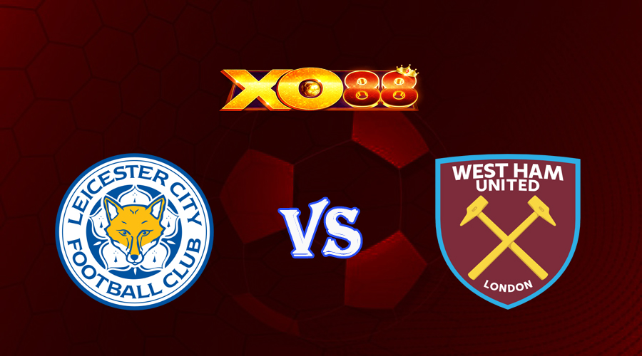xo88 Nhận định soi kèo Leicester vs West Ham 22h30 ngày 28/05/2023 Ngoại Hạng Anh