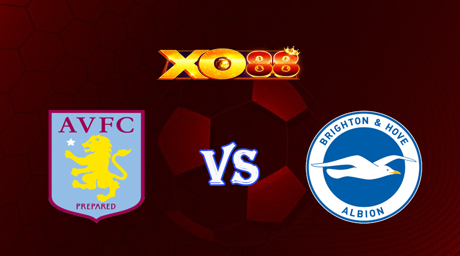 xo88 Nhận định soi kèo Aston Villa vs Brighton 22h30 ngày 28/05/2023 Ngoại Hạng Anh