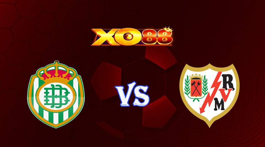 xo88 Nhận định soi kèo Betis vs Rayo Vallecano 02h00 ngày 16/05/2023 VĐQG Tây Ban Nha